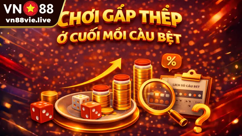 Mách bạn 6 Mẹo chơi Tài Xỉu bất bại, gom tiền nhà cái VN88 Chơi gấp thếp ở cuối mỗi cầu bệt