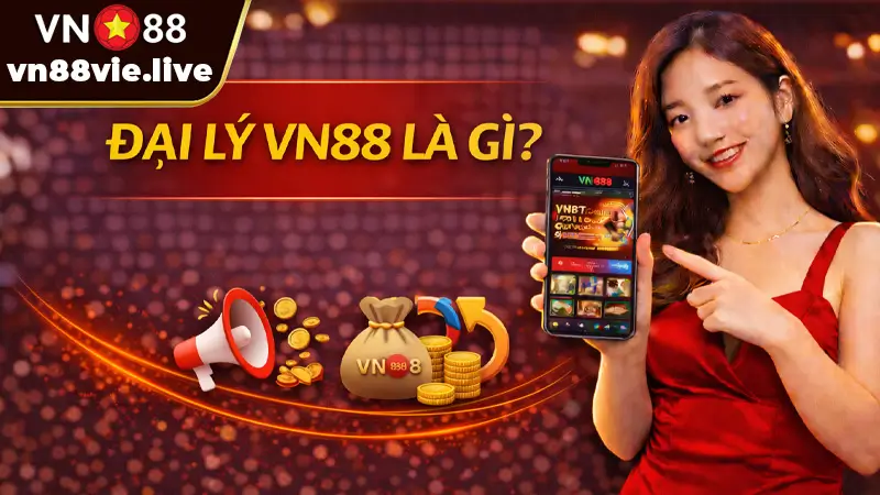 Cách Làm Đại Lý VN88 - Hướng Dẫn Chi Tiết Từ A - Z Đại lý VN88 là gì?