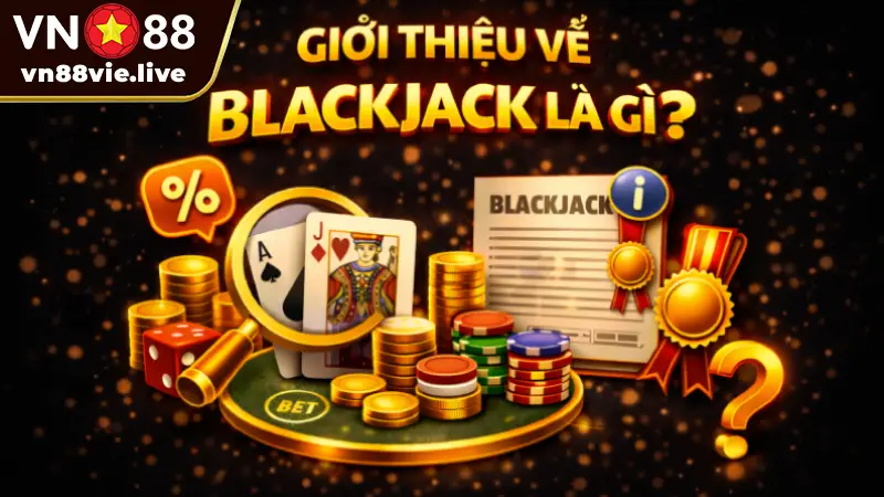 Hướng dẫn cách chơi Blackjack từ A-Z cho người mới bắt đầu Giới thiệu về blackjack là gì?