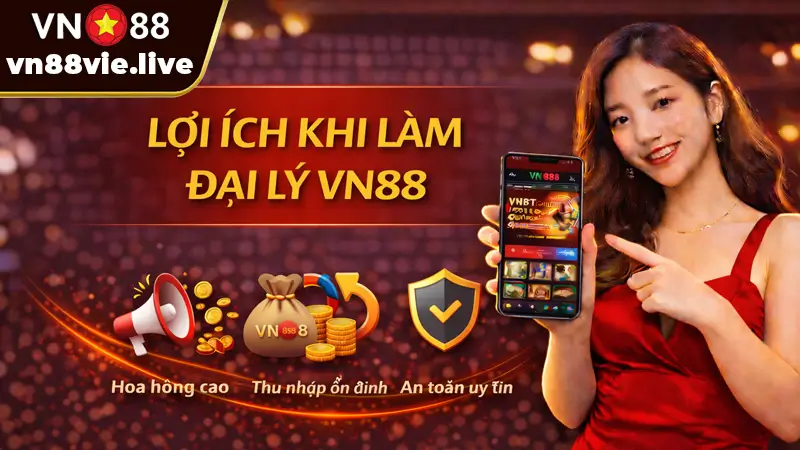 Cách Làm Đại Lý VN88 - Hướng Dẫn Chi Tiết Từ A - Z Lợi ích khi làm đại lý VN88