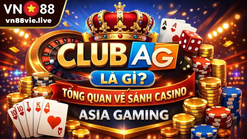 Club AG là gì? Tổng quan về sảnh casino Asia Gaming