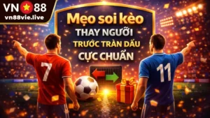 Mẹo soi kèo thay người trước trận đấu cực chuẩn